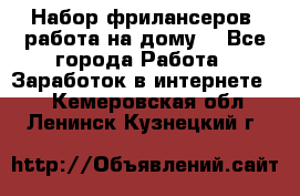 Набор фрилансеров (работа на дому) - Все города Работа » Заработок в интернете   . Кемеровская обл.,Ленинск-Кузнецкий г.